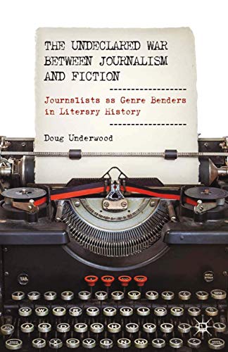 The Undeclared War between Journalism and Fiction: Journalists as Genre Benders  [Paperback]