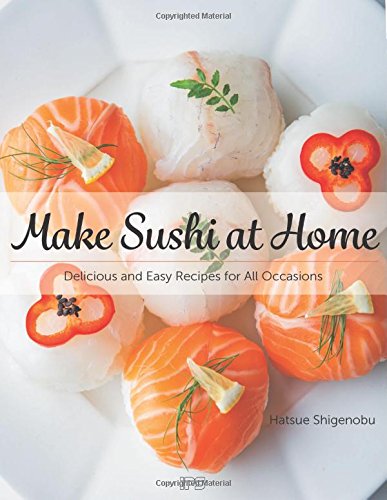 Make Sushi at Home: Delicious and Easy Recipes for All Occasions [Paperback]