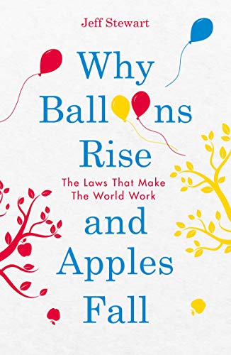 Why Balloons Rise and Apples Fall: The Laws that Make the World Work [Paperback]