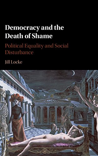 Democracy and the Death of Shame Political Equality and Social Disturbance [Hardcover]