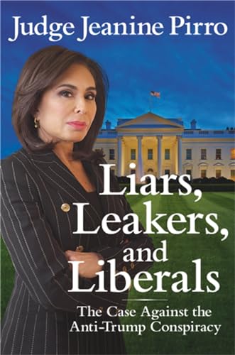 Liars, Leakers, and Liberals: The Case Against the Anti-Trump Conspiracy [Paperback]