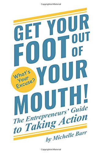 Get Your Foot Out Of Your Mouth The Entrepreneur's Guide To Taking Action [Paperback]