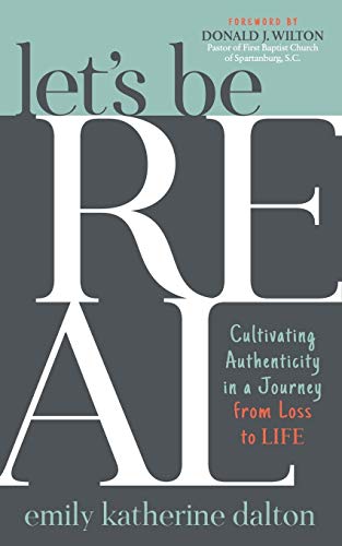 Lets Be Real Cultivating Authenticity in a Journey from Loss to Life [Paperback]