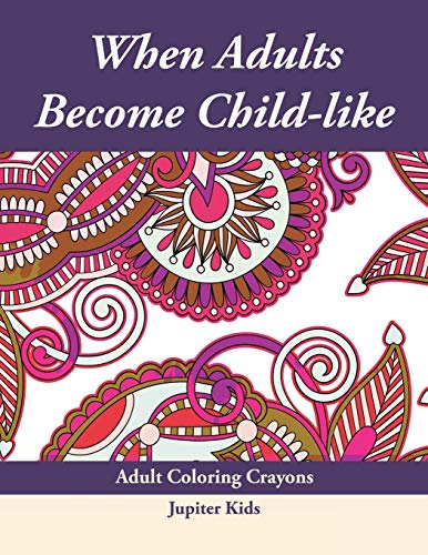 When Adults Become Child-Like  Adult Coloring Crayons [Paperback]