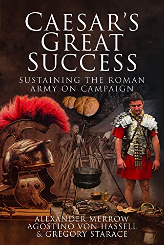 Caesar's Great Success: Sustaining the Roman Army on Campaign [Hardcover]