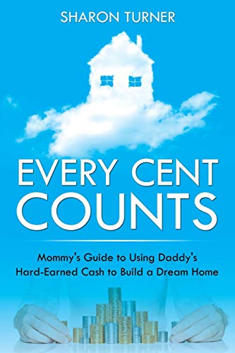 Every Cent Counts Mommy's Guide To Using Daddy's Hard-Earned Cash To Build A Dr [Paperback]