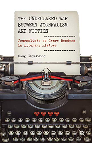 The Undeclared War between Journalism and Fiction: Journalists as Genre Benders  [Hardcover]