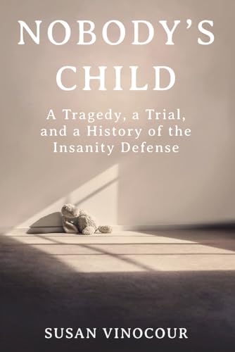 Nobody's Child: A Tragedy, a Trial, and a History of the Insanity Defense [Hardcover]