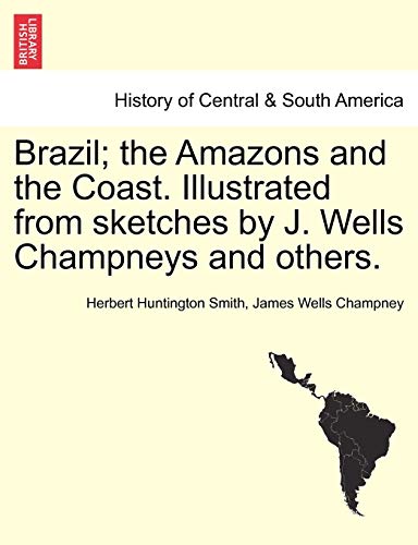 Brazil The Amazons And The Coast. Illustrated From Sketches By J. Wells Champne [Paperback]