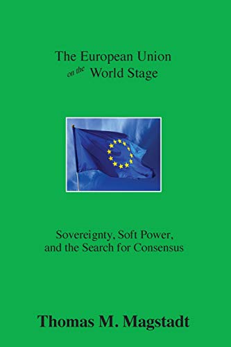 European Union on the World Stage  Sovereignty, Soft Poer, and the Search for  [Paperback]