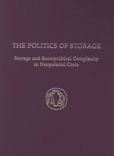 The Politics of Storage: Storage and Sociopolitical Complexity in Neopalatial Cr [Hardcover]