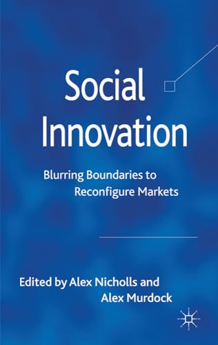 Social Innovation: Blurring Boundaries to Reconfigure Markets [Hardcover]