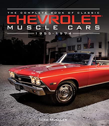 The Complete Book of Classic Chevrolet Muscle Cars: 1955-1974 [Hardcover]