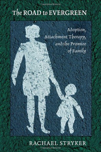 The Road To Evergreen: Adoption, Attachment Therapy, And The Promise Of Family [Paperback]