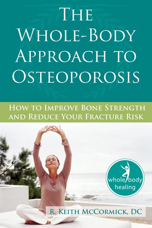 The Whole-Body Approach to Osteoporosis: How to Improve Bone Strength & Redu [Paperback]