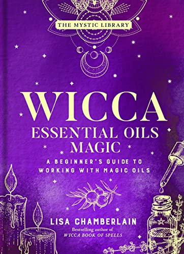 Wicca Essential Oils Magic: A Beginner's Guide to Working with Magic Oils [Hardcover]