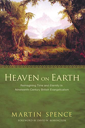 Heaven On Earth Reimagining Time And Eternity In Nineteenth-Century British Eva [Paperback]