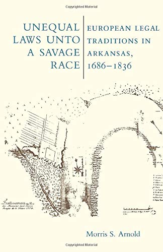 Unequal Las Unto a Savage Race European Legal Traditions in Arkansas, 1686-183 [Paperback]