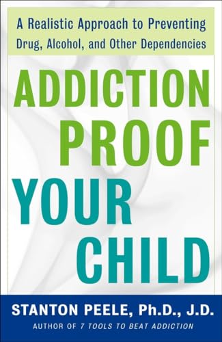 Addiction Proof Your Child: A Realistic Approach to Preventing Drug, Alcohol, an [Paperback]