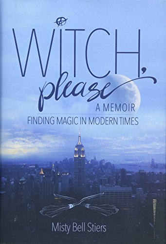 Witch, Please: A Memoir: Finding Magic in Modern Times [Hardcover]