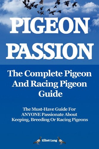 Pigeon Passion. The Complete Pigeon And Racing Pigeon Guide. [Paperback]