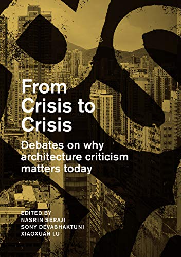 From Crisis to Crisis: Debates on Why Architecture Criticsm Matters Today [Paperback]