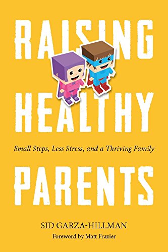 Raising Healthy Parents: Small Steps, Less Stress, And A Thriving Family [Paperback]