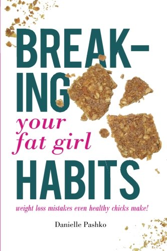 Breaking Your Fat Girl Habits Weight Loss Mistakes Even Healthy Chicks Make [Paperback]