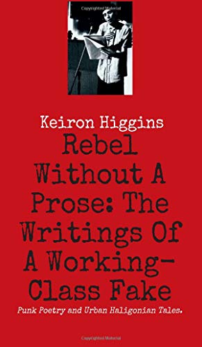 Rebel Without a Prose  The Writings of a Working Class Fake [Paperback]