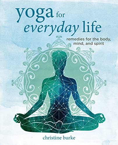 Yoga for Everyday Life: Remedies for the body, mind, and spirit [Hardcover]