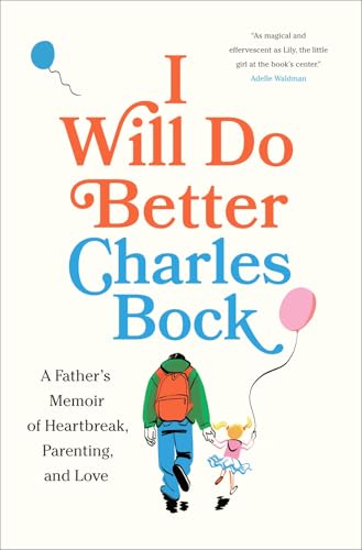 I Will Do Better: A Fathers Memoir of Heartbreak, Parenting, and Love [Hardcover]