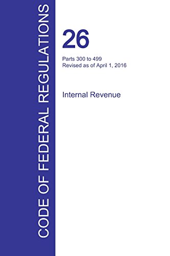 Cfr 26, Parts 300 To 499, Internal Revenue, April 01, 2016 (volume 20 Of 22) [Paperback]