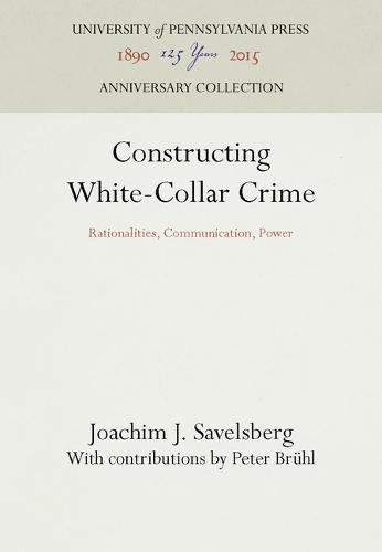 Constructing White-Collar Crime  Rationalities, Communication, Poer [Hardcover]