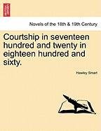 Courtship in seventeen hundred and tenty in eighteen hundred and Sixty [Paperback]