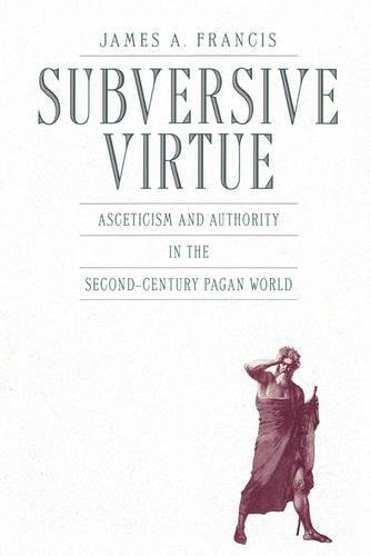 Subversive Virtue Asceticism and Authority in the Second-Century Pagan World [Paperback]