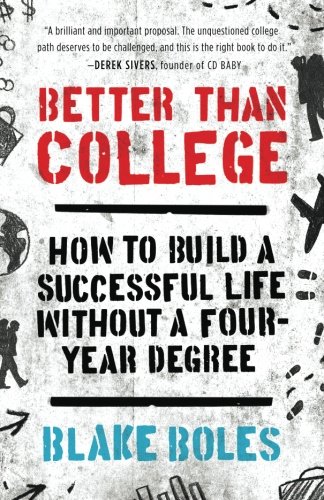 Better Than College Ho To Build A Successful Life Without A Four-Year Degree [Paperback]