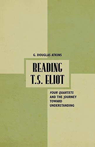 Reading T.S. Eliot: Four Quartets and the Journey towards Understanding [Paperback]