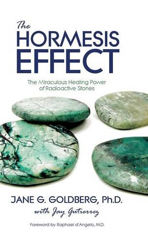 The Hormesis Effect The Miraculous Healing Poer Of Radioactive Stones [Hardcover]