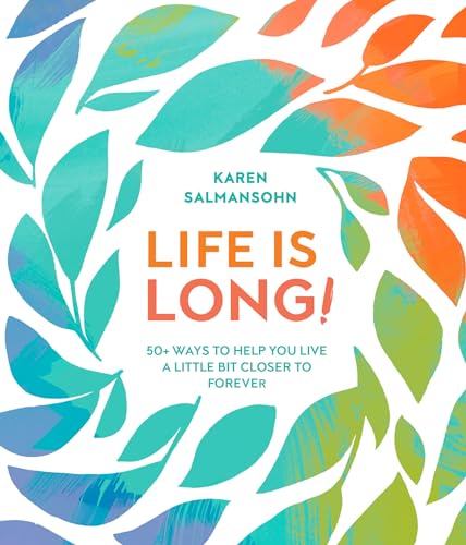 Life Is Long!: 50+ Ways to Help You Live a Little Bit Closer to Forever [Hardcover]