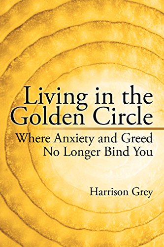 Living in the Golden Circle  Where Anxiety and Greed No Longer Bind You [Paperback]