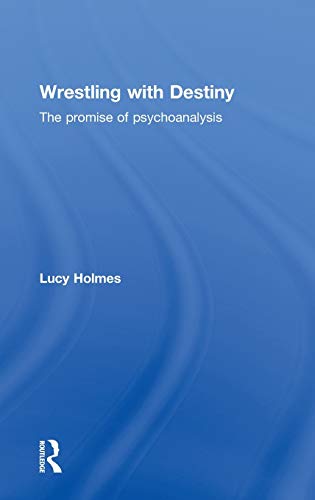 Wrestling ith Destiny The promise of psychoanalysis [Hardcover]