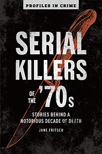 Serial Killers of the '70s: Stories Behind a Notorious Decade of Death [Paperback]