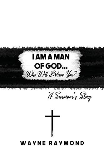 I Am a Man of God... Who Will Believe You  A Survivor's Story [Paperback]