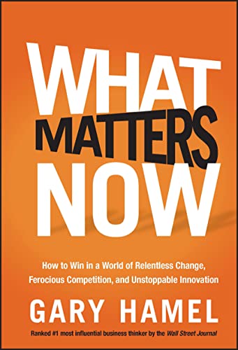 What Matters Now: How to Win in a World of Relentless Change, Ferocious Competit [Hardcover]