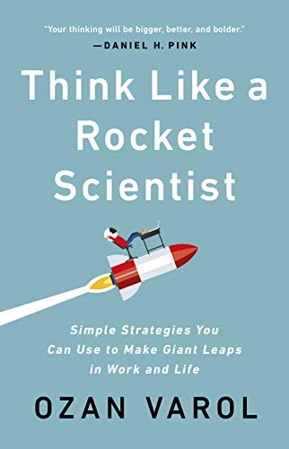 Think Like a Rocket Scientist: Simple Strategies You Can Use to Make Giant Leaps [Hardcover]