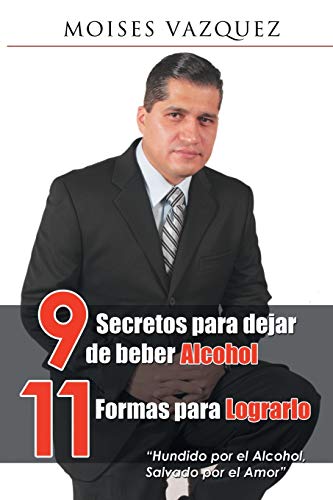 9 Secretos Para Dejar De Beber Alcohol, 11 Formas Para Lograrlo (spanish Edition [Paperback]