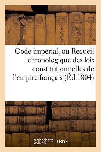 Code Imperial, Ou Recueil Chronologique des Lois Constitutionnelles de l'Empire  [Paperback]