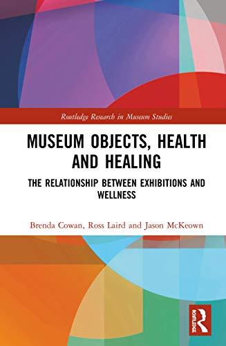 Museum Objects, Health and Healing The Relationship beteen Exhibitions and Wel [Hardcover]