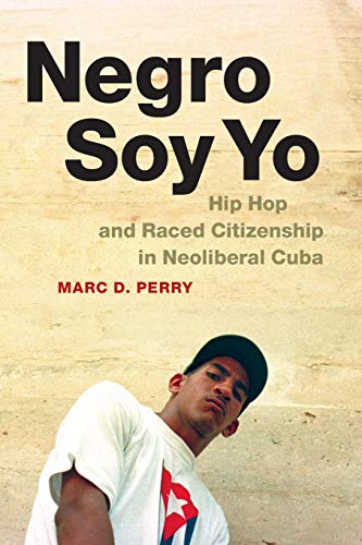 Negro Soy Yo Hip Hop And Raced Citizenship In Neoliberal Cuba (refiguring Ameri [Paperback]