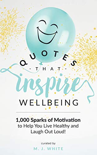 Quotes That Inspire Wellbeing  1,000 Sparks of Motivation to Help You Live Heal [Paperback]